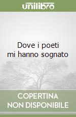Dove i poeti mi hanno sognato libro