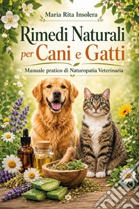 Rimedi naturali per cani e gatti. Manuale pratico di naturopatia veterinaria libro