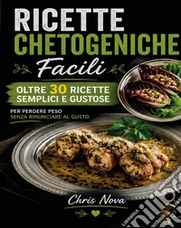 Ricette chetogeniche facili. Oltre 30 ricette semplici e gustose per perdere peso senza rinunciare al gusto