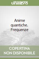 Anime quantiche. Frequenze libro