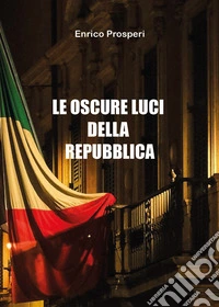 Le oscure luci della Repubblica libro