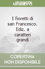 I fioretti di san Francesco. Ediz. a caratteri grandi