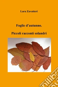 Foglie d'autunno. Piccoli racconti solandri libro