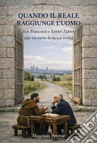 Quando il reale raggiunge l'uomo. San Francesco e Xavier Zubiri: due vie verso la stessa verità libro