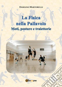 La fisica nella pallavolo. Moti, posture e traiettorie libro