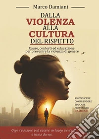 Dalla violenza alla cultura del rispetto. Cause, contesti ed educazione per prevenire la violenza di genere