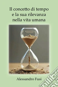 Il concetto di tempo e la sua rilevanza nella vita umana