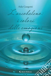 L'arcobaleno: i colori delle emozioni libro