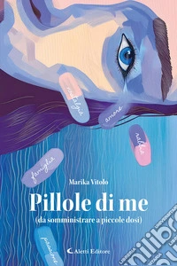 Pillole di me (da somministrare a piccole dosi) libro