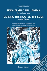 Sfido al gelo nell'anima. Rime di speranza-Defying the frost in the soul. Verses of hope. Ediz. bilingue libro