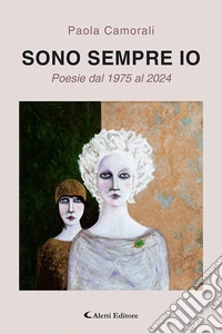 Sono sempre io. Poesie dal dal 1975 al 2024 libro
