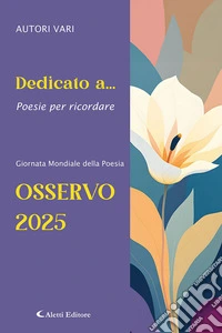 Dedicato a... Poesie per ricordare. Osservo 2025 libro