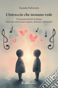 L'intreccio che nessuno vede. «Cinquanta battiti d'anima: versi che intrecciano amore, destino e memoria» libro