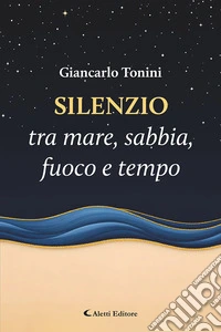 Silenzio tra mare, sabbia, fuoco e tempo libro