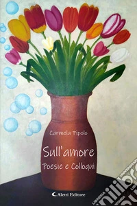 Sull'amore. Poesie e colloqui libro