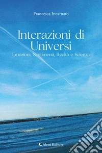 Interazioni di universi: emozioni, sentimenti, realtà e scienza
