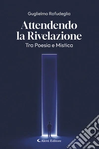 Attendo la rivelazione. Tra poesia e mistica