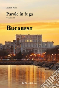 Parole in fuga. Vol. 16: Bucarest