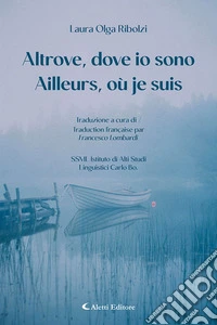 Altrove, dove io sono-Ailleurs, où je suis. Ediz. bilingue libro