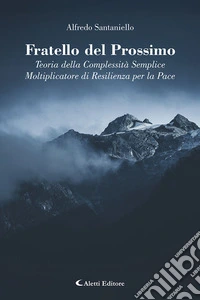 Fratello del prossimo. Teoria della complessità semplice. Moltiplicatore di resilienza per la pace libro