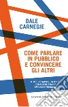 Come parlare in pubblico e convincere gli altri libro