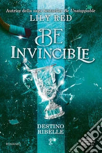 Be invincible. Destino ribelle libro