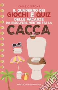 Il quaderno dei giochi e quiz delle vacanze da risolvere mentre fai la cacca libro