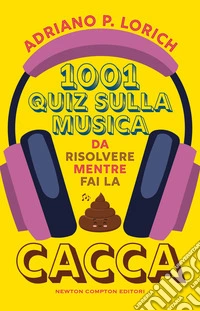 1001 quiz sulla musica da risolvere mentre fai la cacca libro