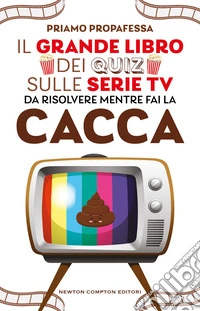 Il grande libro dei quiz sulle serie TV da risolvere mentre fai la cacca libro