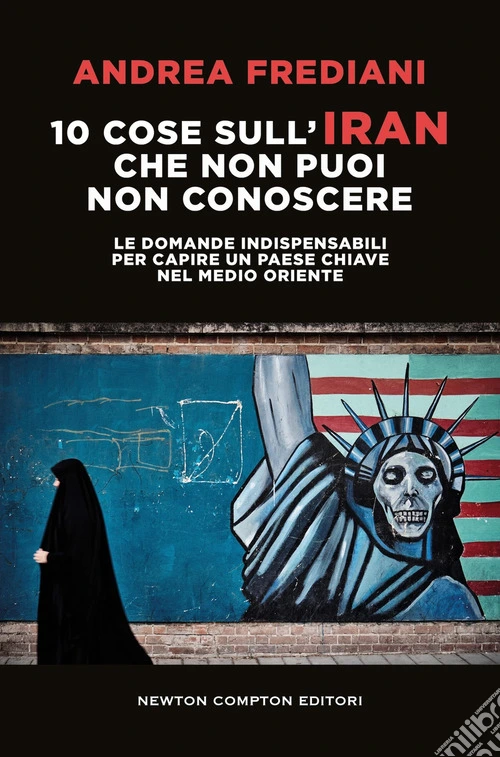 10 cose sull'Iran che non puoi non conoscere. Le domande indispensabili per capire un paese chiave nel Medio Oriente