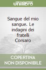 Sangue del mio sangue. Le indagini dei fratelli Corsaro