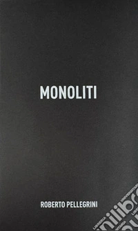 Monoliti. Fotografie di Roberto Pellegrini libro