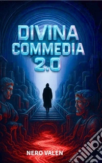 Divina Commedia 2.0. Infernet. Purgatorio digitale. Paradiso quantico libro