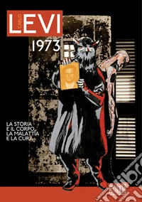 Carlo Levi 1973. La storia e il corpo, la malattia e la cura. Ediz. illustrata libro