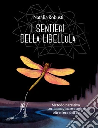I sentieri della libellula. Metodo narrativo per immaginare e agire oltre l'era dell'IA libro