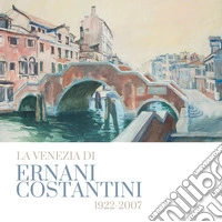 La Venezia di Ernani Costantini (1922-2007) libro