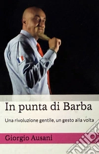 In punta di barba. Una rivoluzione gentile, un gesto alla volta libro
