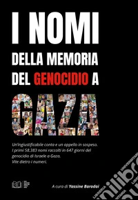 I nomi della memoria del genocidio a Gaza. Un'ingiustificabile conta e un appello in sospeso. I primi 58.383 nomi raccolti in 647 giorni del genocidio di Israele a Gaza. Vite dietro i numeri libro