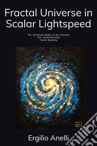 Fractal Universe in Scalar Lightspeed. The c(r)-fractal Model of the Universe. The Universoframma. Fractal Relativity. Ediz. illustrata libro