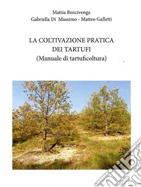 La coltivazione pratica dei tartufi. (Manuale di tartuficoltura). Ediz. illustrata libro