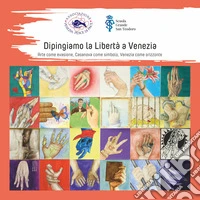 Dipingiamo la libertà a Venezia. Arte come evasione, Casanova come simbolo, Venezia come orizzonte libro