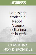 Le pizzerie storiche di Napoli. Viaggio nell'anima della città libro