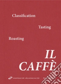 Il caffè. Classification, tasting, roasting. Ediz. ampliata libro
