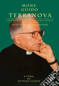 Mons. Guido Terranova. Il sacerdote calabrese, salernitano di adozione, attorno a cui si formarono intere generazioni di intellettuali, accademici, politici e professionisti libro