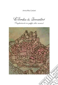 L'Amelia di Annarètro. (Vagabondando nei graffiti della memoria) libro