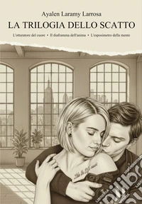 La trilogia dello scatto. Quando la vita incontra l'arte, l'amore non ha filtri. libro