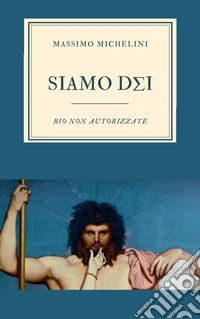 Siamo Dei. Bio nonautorizzate libro