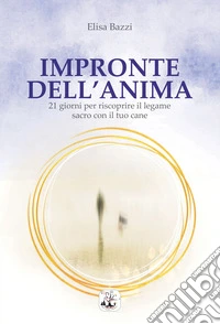 Impronte dell'anima. 21 giorni per riscoprire il legame sacro con il tuo cane. Ediz. integrale libro