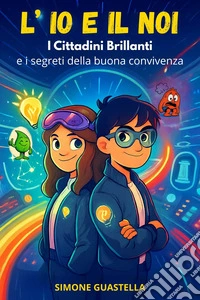 L'io e il noi. I cittadini brillanti e i segreti della buona convivenza libro