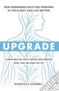Upgrade. How hormones help you perform at your best and live better. A new era of anti-aging has begun. Will you be part of it? libro